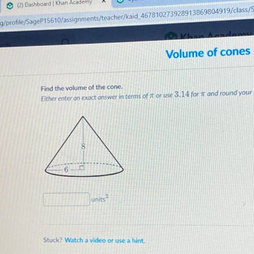 Find the volume of the cone.

Either enter an exact answer in terms of or use 3.14 for radius is 6