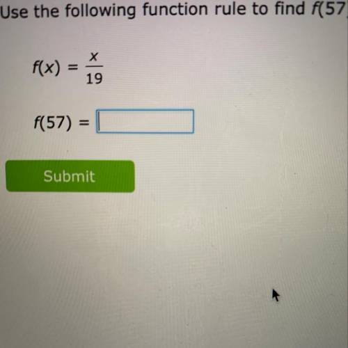 Use the following function rule to find f(57).

f(x)
Х
=
19
f(57)
What does (57)=