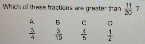Which of these fractions are greater than 11/20 ?a. 3/4b. 3/10c. 4/5d. 1/2