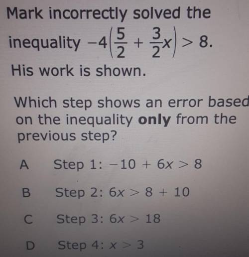 Mark incorrectly solved the inequality -4(5/2+3/2x) > 8. His work is shown. Which step shows an