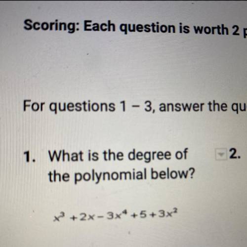 What is the degree of
the polynomial below?
I
x2 + 2x - 3x4 +5 + 3x?