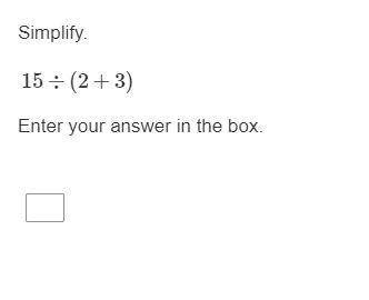 HELP HURRY Simplify. 15÷(2+3) Enter your answer in the box.