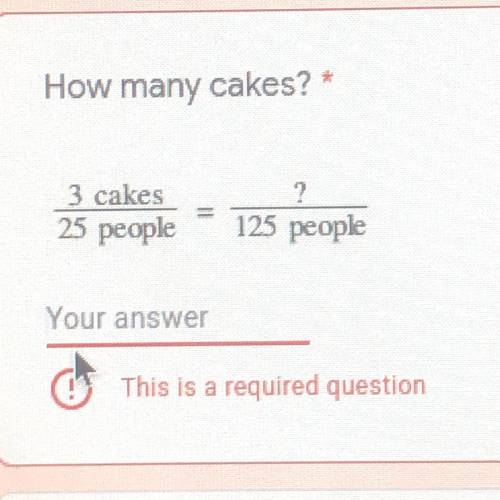 3 cakes
25 people
?
125 people