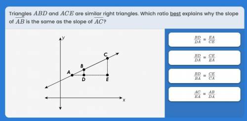 Triangles ABD and ACE are similar right triangles. Which ratio best explains why the slope of AB is