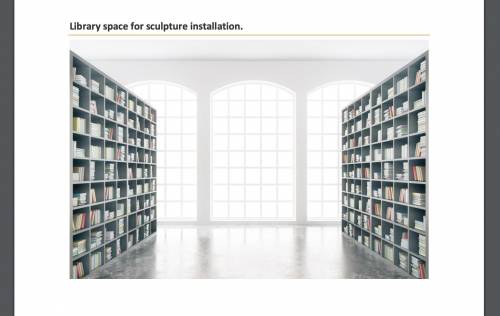 25 Points + Brainliest :)

A library has hired you to install a sculpture in one of its spaces. De