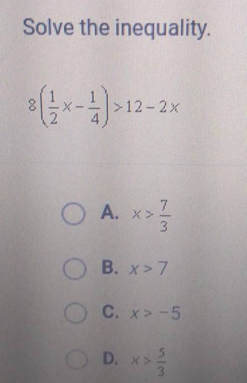 Solve the inequality. A. >> O B. x >7 C. x>-5 ) D. x