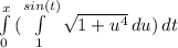 \int\limits^x_0 {(\int\limits^{sin(t)}_1 {\sqrt{1+u^4} } \, du )} \, dt
