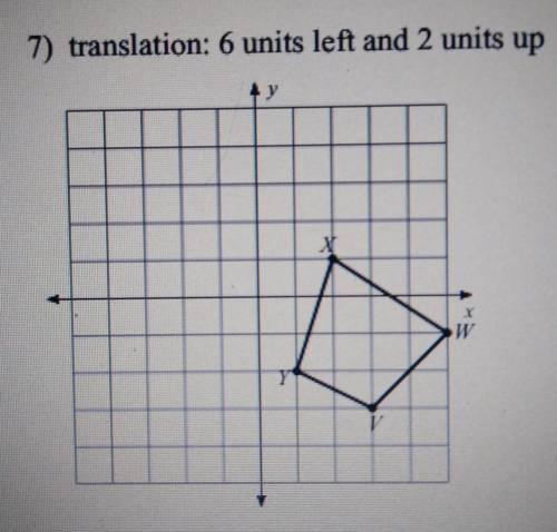 Look at the image and show work 7) translation: 6 units left and 2 units up X, W, V, Y