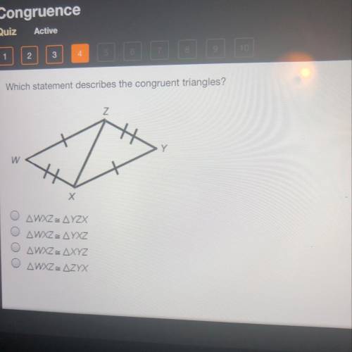 Which statement describes the congruent triangles?

Y
w
AWXZ. AYZX
AWXZ. AYXZ
AWXZ XYZ
AWXZ. AZYX