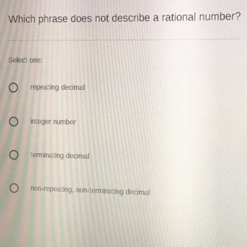 Which phrase does not describe a rational number?

Select one:
repeating decimal
integer number
te