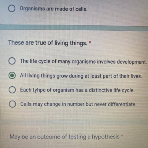These are true of living things. *

A. The life cycle of many organisms involves development.
B. A