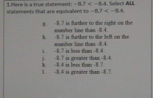 1. Here is a true statement; -8.7 8.4. Select ALL statements that are equivalent to -8.7 < -8.4.