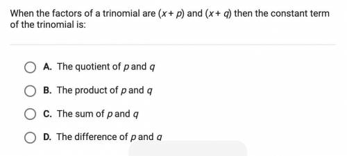 Help pls asap!!

When the factors of a trinomial are (x+p) and (x+q) then the constant term of the
