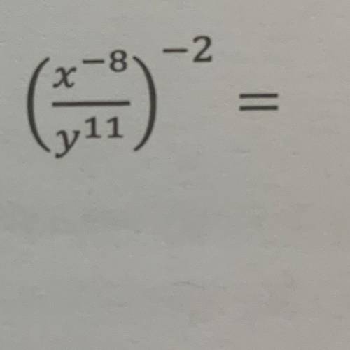 Simplify the following expressions.
(x^-8/y^11)^-2
Please