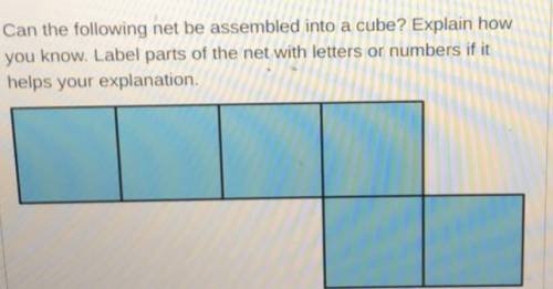 Can the following net be assembled into a cube? Explain how

you know. Label parts of the net with