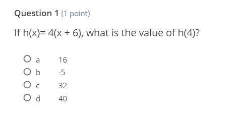 If h(x)= 4(x + 6), what is the value of h(4)? a 16 b -5 c 32 d 40