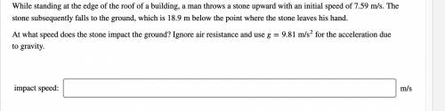 PHYSICS HELP URGENT!!! While standing at the edge of the roof of a building, a man throws a stone u