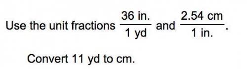 Use the unit fractions 36in./1yd and 2.54 cm/1in. Convert 11 yd to cm.