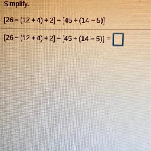 Simplify.
[26 - (12 + 4) /2] - [45/(14-5)]
