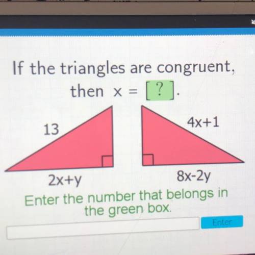 If the triangles are congruent,

then x = [?]
13
4x+1
2x+y
8x-2y
Enter the number that belongs in