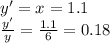 y^\prime =x=1.1\\\frac{y^\prime}{y}=\frac{1.1}{6}  =0.18