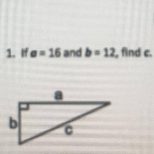 1. if a = 16 and b= 12, find c