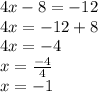 4x - 8 =  - 12 \\ 4x =  - 12 + 8 \\ 4x =  - 4 \\ x =  \frac{ - 4}{4}  \\ x =  - 1