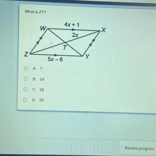 What is ZT?

4x + 1
W
Х
2x
T
Z
Y
5x - 6
A 7
B. 14
C. 28
D. 29