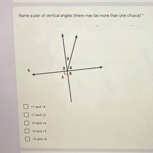 Name a pair of vertical angles (there may be more than one choice)

<1 and <4
<1 and <