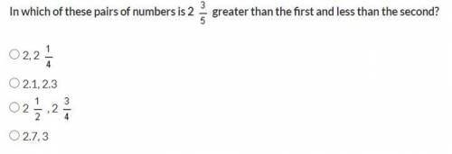 In which of these pairs of numbers is 2 3/5 greater than the first and less than the second?