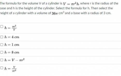 The formula for the volume V of a cylinder is , where r is the radius of the base and h is the heig