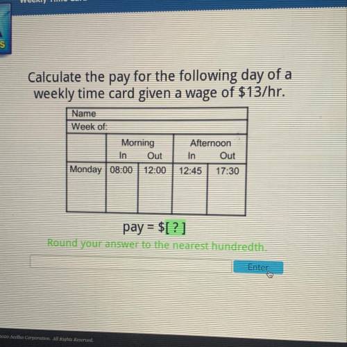 Calculate the pay for the following day of a weekly time card given a wage $13/hr 
HELP PLEASE