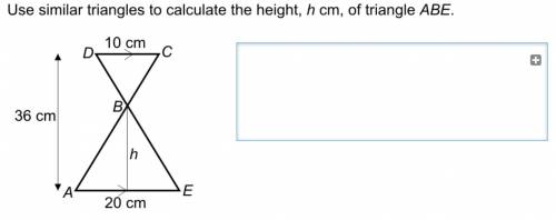Use Similar triangles to calculate the height, h cm, of traingle ABE