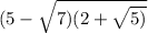 (5 -  \sqrt{7) (2 +  \sqrt{5)} }