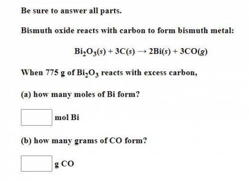 Bismuth oxide reacts with carbon to form bismuth metal: Bi2O3(s) + 3C(s) → 2Bi(s) + 3CO(g) When 775