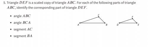 Triangle DEF is a scaled copy of triangle ABC. For each of the following parts of triangle ABC, ide