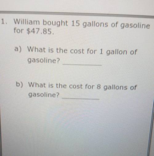 William bought 15 gallons of gasoline for $47.85 what is the cost for one gallon of gasoline what i