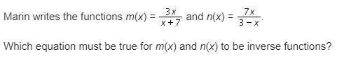 Marin writes the functions m(x) = StartFraction 3 x Over x + 7 EndFraction and n(x) = StartFraction