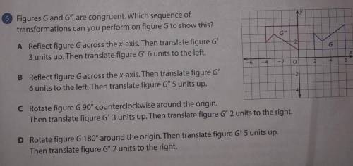 Figures G and G' are congruent. Which sequence of

transformations can you perform on figure G to