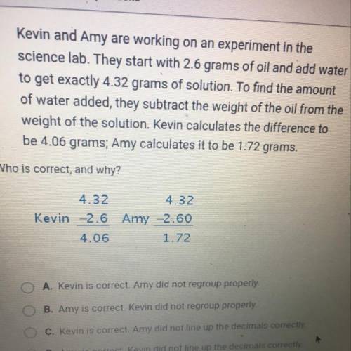 Who is correct and why?

•A. Kevin is correct. Amy did not regroup properly. 
•B. Amy is correct.