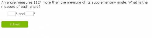 An angle measures 112° more than the measure of its supplementary angle. What is the measure of eac