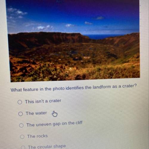 What feature in the photo identifies the landform as a crater?

•This isn't a crater
•The water
•T