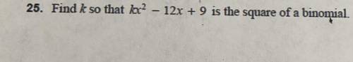 25. Find k so that kx^2 – 12x + 9 is the square of a binomial.