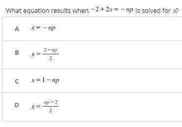 Multiple Choice!
What equation results when -2+2x= -np is solved for X