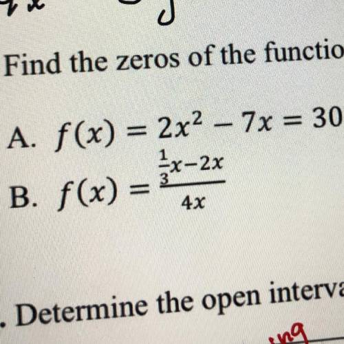 Find the zeros of the function algebraically
A. f(x) = 2x^2 – 7x = 30
B. f(x)=1/3x-2x/4x