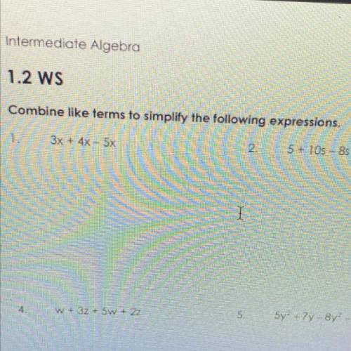INTERMEDIATE ALGEBRA combine like terms to simplify the following expressions

3x + 4x - 5x