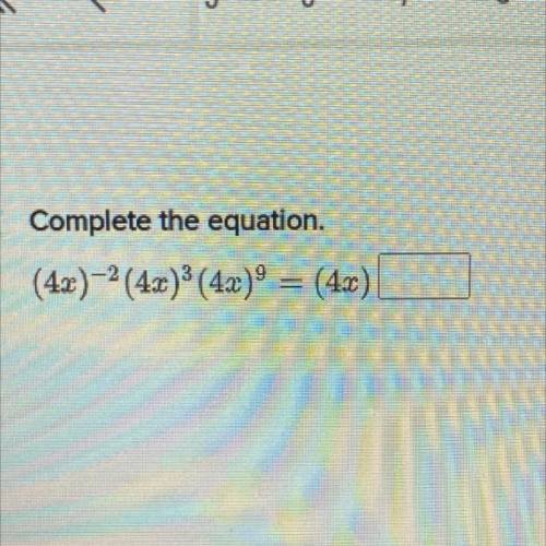Complete the equation 
(4x)-2 (4x) * (4x)º = (4x)