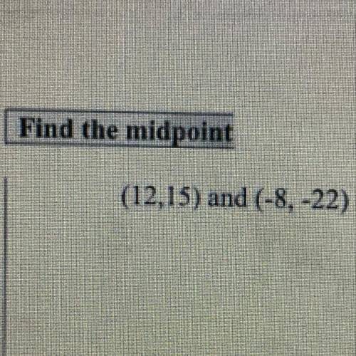 Find the midpoint
(12,15) and (-8, -22)