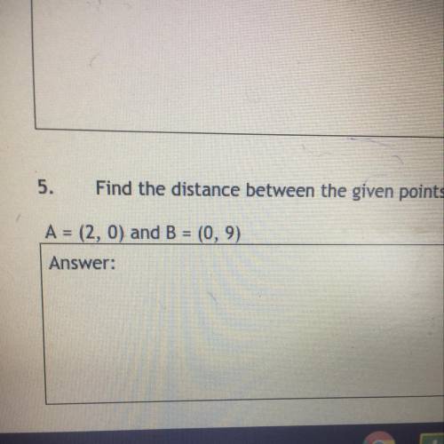 5.
Find the distance between the given points.
A = (2, 0) and B = (0,9)
