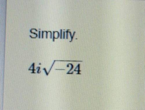Simplify. 4i√-24Please and thank you!